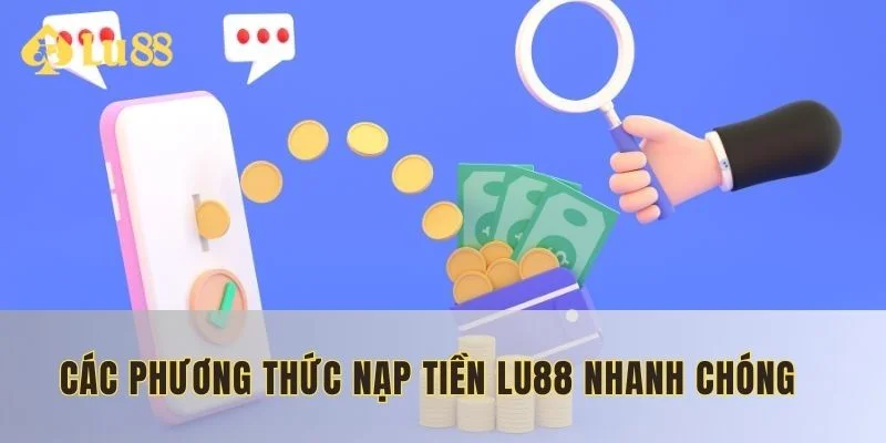 Chi tiết về những phương thức nạp tiền LU88 đang có mặt tại nhà cái