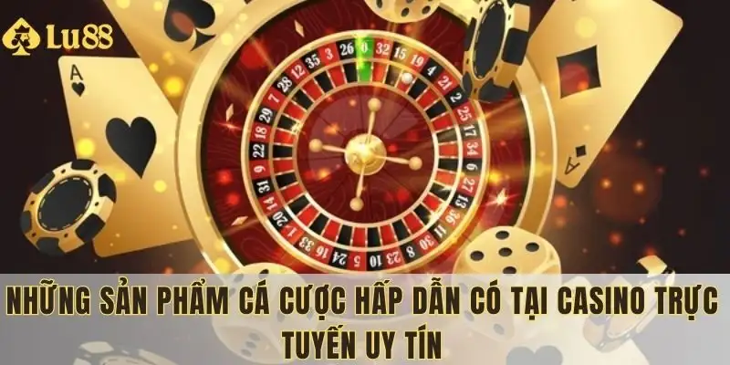 Các sản phẩm cá cược casino trực tuyến uy tín